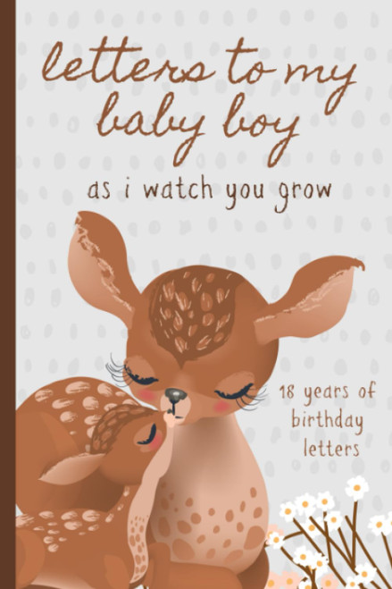 Letters To My Baby Boy As I Watch You Grow: Birthday Letter Prompt Journal, A Thoughtful Gift For New Mothers & Parents. Write Memories Now, Read Them ... Time Capsule Keepsake Forever. Deers, Gray.