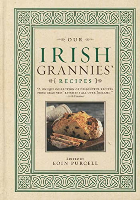 Our Irish Grannies' Recipes: Comforting and Delicious Cooking From the Old Country to Your Family's Table (Irish Heritage Cookbook)