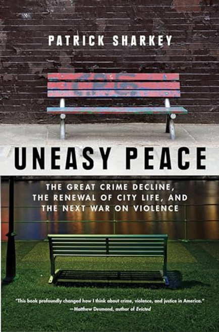 Uneasy Peace: The Great Crime Decline, the Renewal of City Life, and the Next War on Violence