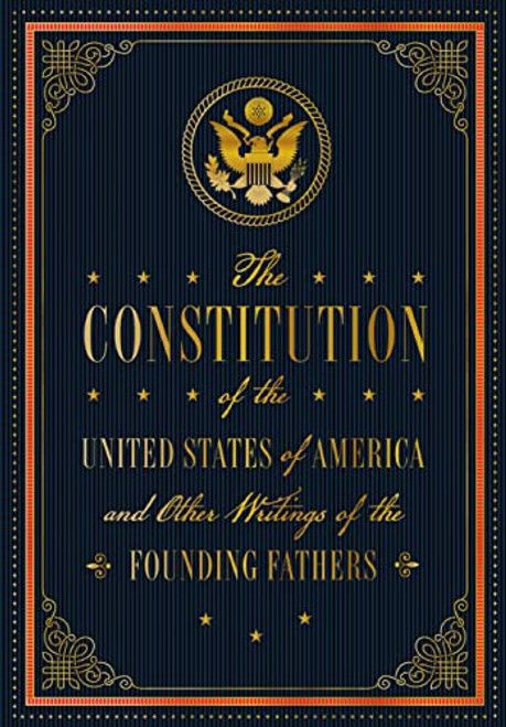 The Constitution of the United States of America and Other Writings of the Founding Fathers (Volume 7) (Timeless Classics, 7)