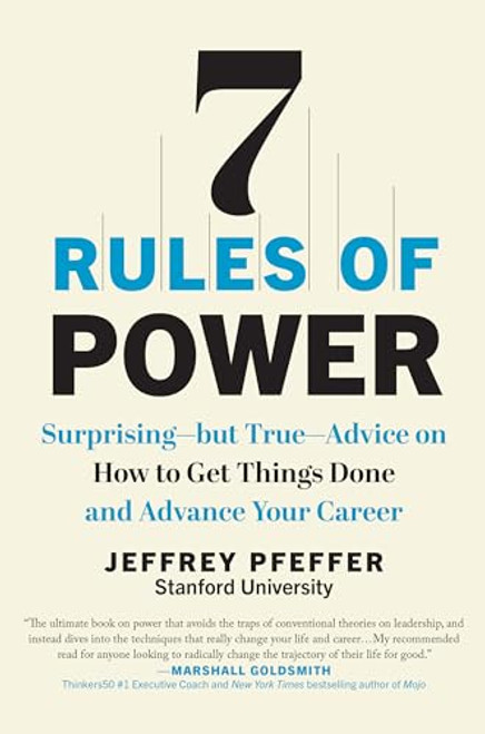 7 Rules of Power: Surprising--but True--Advice on How to Get Things Done and Advance Your Career