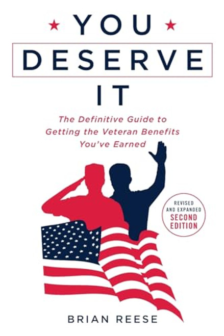 You Deserve It: The Definitive Guide to Getting the Veteran Benefits You've Earned Second Edition