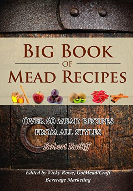 Big Book of Mead Recipes: Over 60 Recipes From Every Mead Style (Let There Be Mead!)