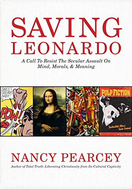 Saving Leonardo: A Call to Resist the Secular Assault on Mind, Morals, and Meaning