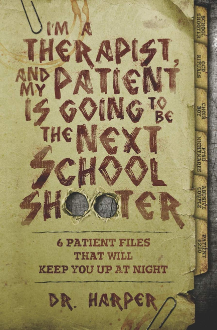 I'm a Therapist, and My Patient is Going to be the Next School Shooter: 6 Patient Files That Will Keep You Up At Night (Dr. Harper Therapy)