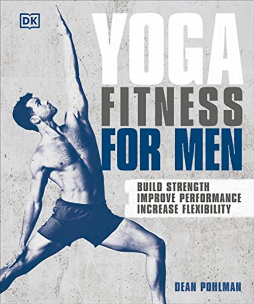 Yoga Fitness for Men: Build Strength, Improve Performance, and Increase Flexibility