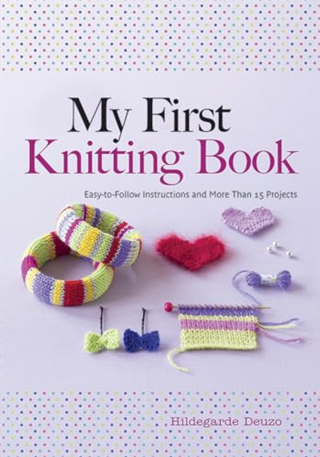 My First Knitting Book: Easy-to-Follow Instructions and More Than 15 Projects (Dover Crafts: Knitting)