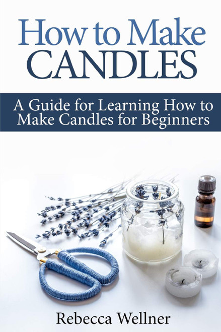 How to Make Candles: A Guide for Learning How to Make Candles for Beginners (Crafts for Beginners)