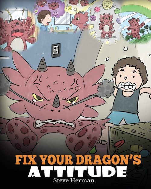 Fix Your Dragons Attitude: Help Your Dragon To Adjust His Attitude. A Cute Children Story To Teach Kids About Bad Attitude, Negative Behaviors, and Attitude Adjustment. (My Dragon Books)