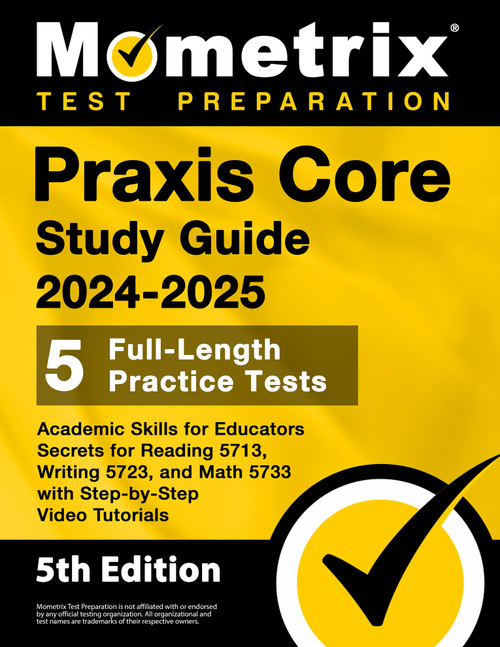 Praxis Core Study Guide 2024-2025: 5 Full-Length Practice Tests, Academic Skills for Educators Secrets for Reading 5713, Writing 5723, and Math 5733 with Step-by-Step Video Tutorials: [5th Edition]