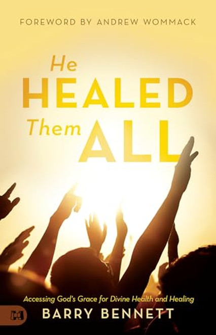 He Healed Them All: Accessing God's Grace for Divine Health and Healing