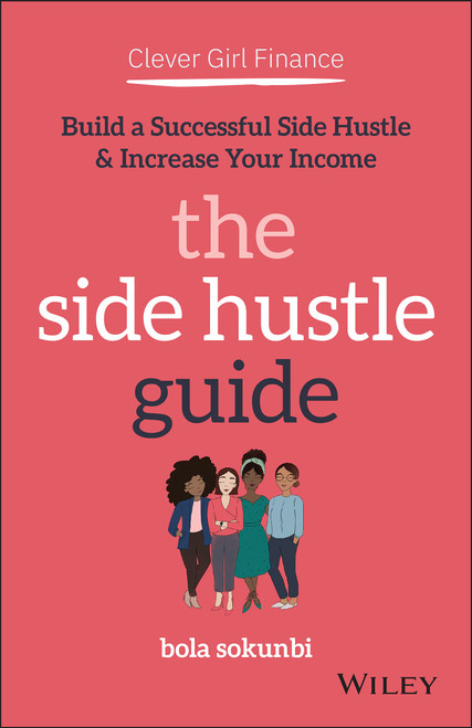 Clever Girl Finance: The Side Hustle Guide: Build a Successful Side Hustle and Increase Your Income