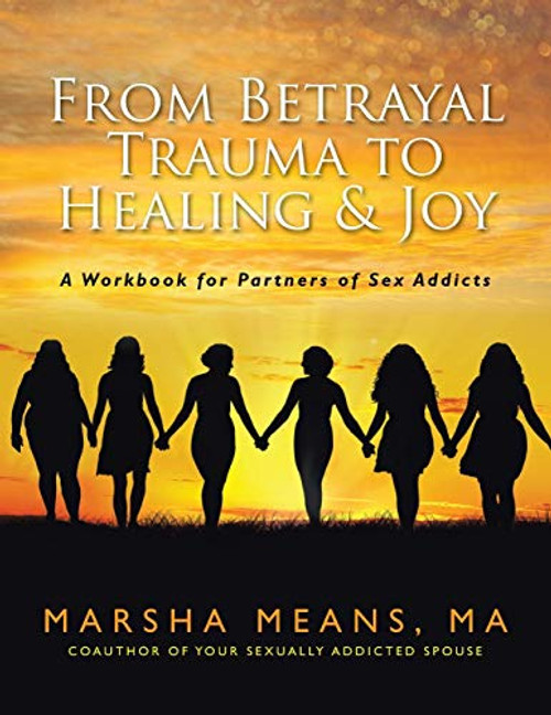 From Betrayal Trauma to Healing & Joy: A Workbook for Partners of Sex Addicts