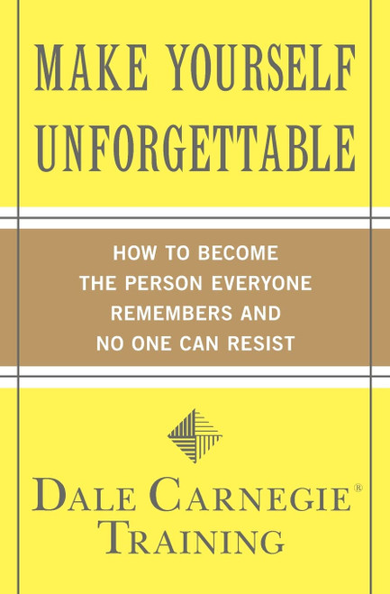 Make Yourself Unforgettable: How to Become the Person Everyone Remembers and No One Can Resist (Dale Carnegie Books)