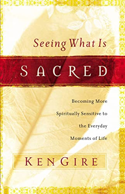 Seeing What Is Sacred: Becoming More Spiritually Sensitive to the Everyday Moments of Life