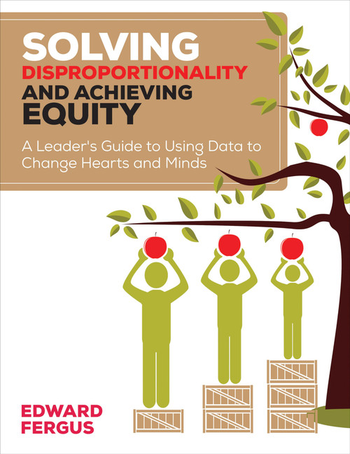 Solving Disproportionality and Achieving Equity: A Leaders Guide to Using Data to Change Hearts and Minds