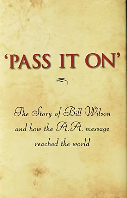 'Pass It On': The Story of Bill Wilson and How the A. A. Message Reached the World