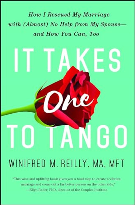 It Takes One to Tango: How I Rescued My Marriage with (Almost) No Help from My Spouseand How You Can, Too