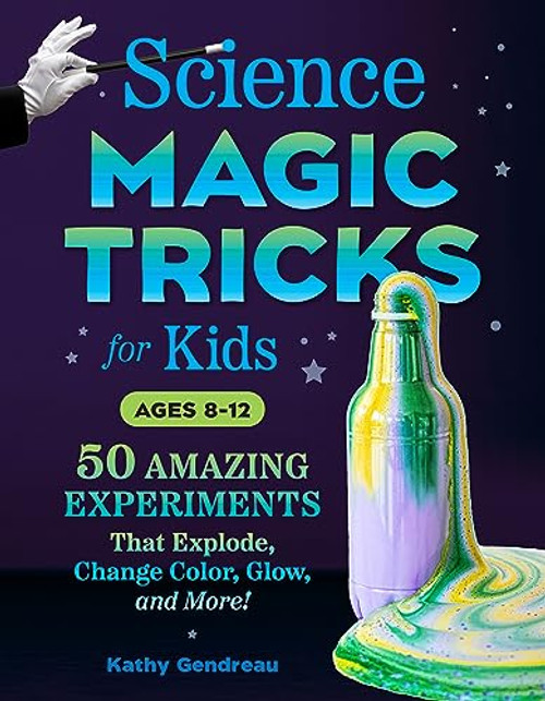 Science Magic Tricks for Kids: 50 Amazing Experiments That Explode, Change Color, Glow, and More!