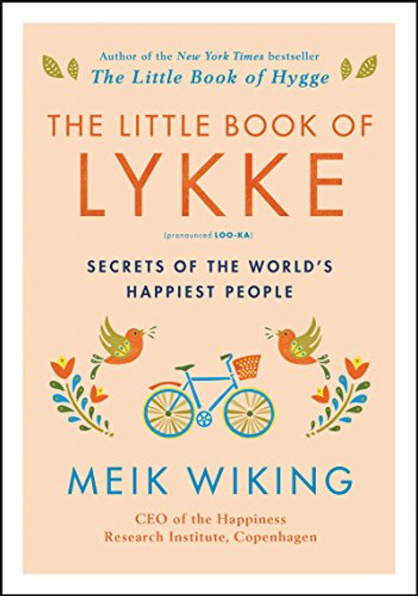 The Little Book of Lykke: Secrets of the World's Happiest People (The Happiness Institute Series)