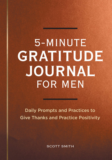 5-Minute Gratitude Journal for Men: Daily Prompts and Practices to Give Thanks and Practice Positivity