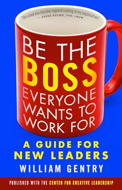 Be the Boss Everyone Wants to Work For: A Guide for New Leaders