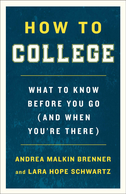 How to College: What to Know Before You Go (and When You're There)
