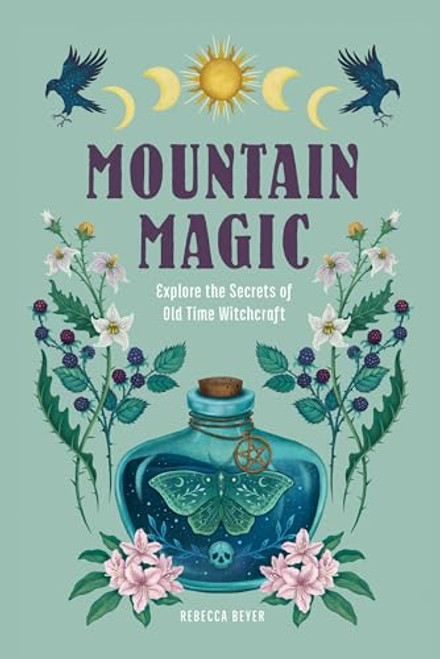 Mountain Magic: Explore the Secrets of Old Time Witchcraft (Volume 1) (Modern Folk Magic, 1)