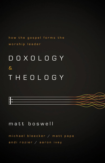 Doxology and Theology: How the Gospel Forms the Worship Leader