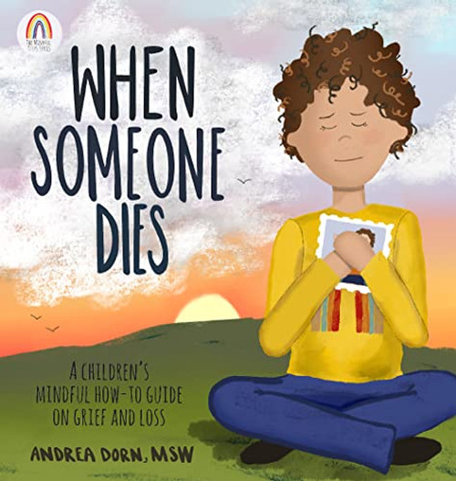 When Someone Dies: A Childrens Mindful How-To Guide on Grief and Loss