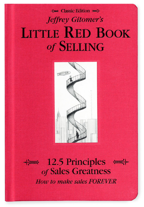 Jeffrey Gitomer's Little Red Book of Selling; 12.5 Principles of Sales Greatness, How to Make Sales FOREVER