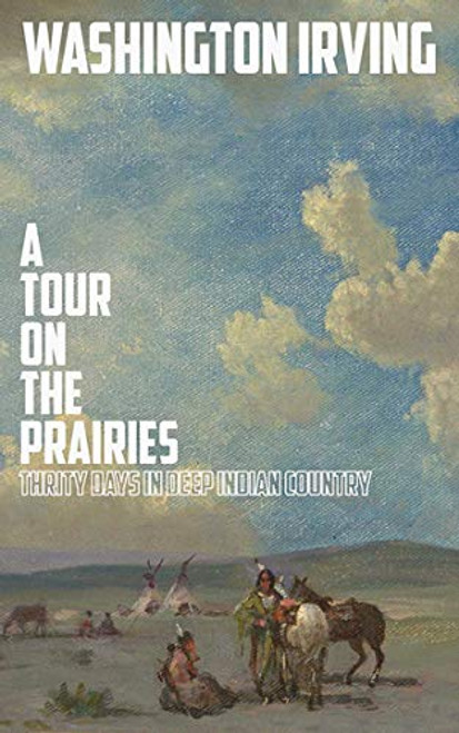 A Tour on the Prairies: An Account of Thirty Days in Deep Indian Country