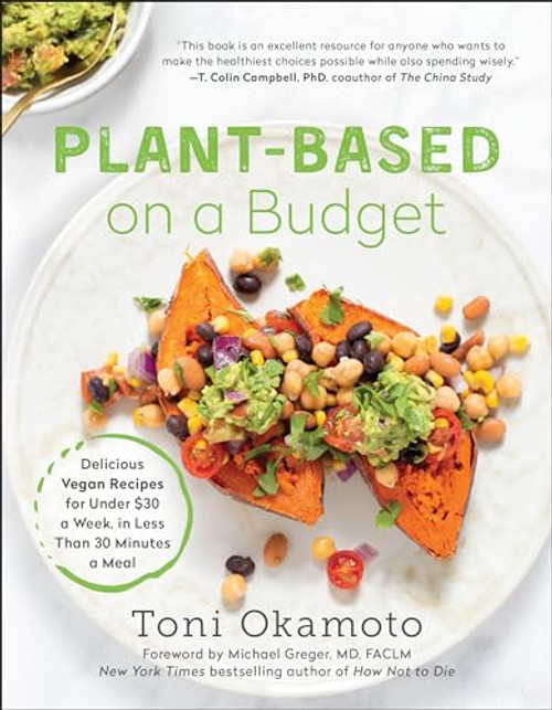 Plant-Based on a Budget: Delicious Vegan Recipes for Under $30 a Week, in Less Than 30 Minutes a Meal