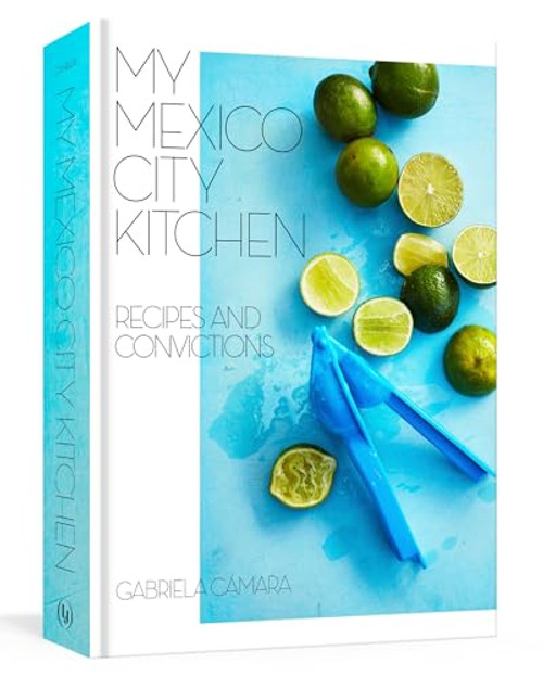 My Mexico City Kitchen: Recipes and Convictions [A Cookbook]