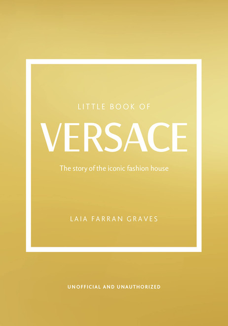 The Little Book of Versace: The Story of the Iconic Fashion House (Little Books of Fashion, 19)