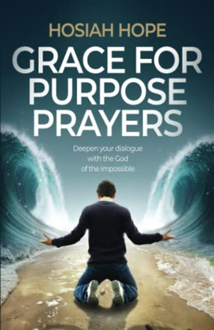 Grace for Purpose Prayers: Deepen your dialogue with the God of the impossible