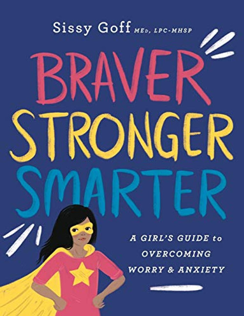 Braver, Stronger, Smarter: A Girls Guide to Overcoming Worry & Anxiety