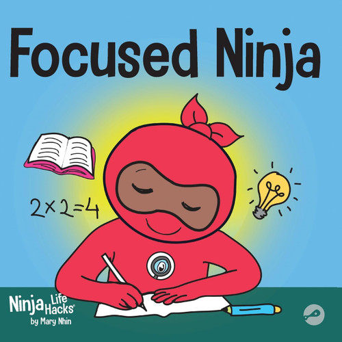 Focused Ninja: A Childrens Book About Increasing Focus and Concentration at Home and School (Ninja Life Hacks)