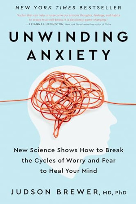 Unwinding Anxiety: New Science Shows How to Break the Cycles of Worry and Fear to Heal Your Mind