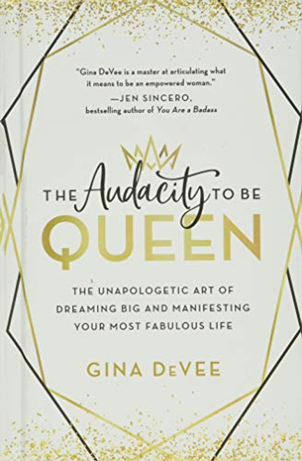 The Audacity to Be Queen: The Unapologetic Art of Dreaming Big and Manifesting Your Most Fabulous Life