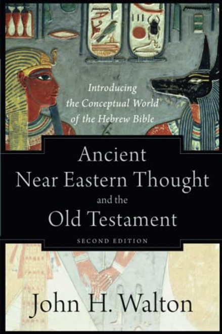 Ancient Near Eastern Thought and the Old Testament: Introducing the Conceptual World of the Hebrew Bible