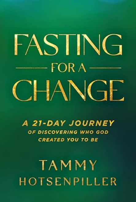 Fasting for a Change: A 21-Day Journey of Discovering Who God Created You to Be