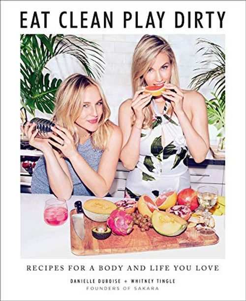 Eat Clean, Play Dirty: Recipes for a Body and Life You Love by the Founders of Sakara Life