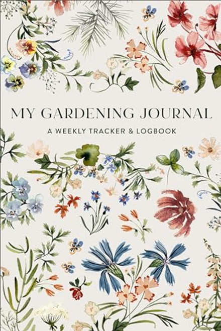 My Gardening Journal: A Weekly Tracker and Logbook for Planning Your Garden