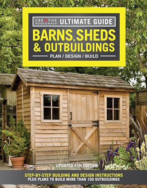 Ultimate Guide: Barns, Sheds & Outbuildings, Updated 4th Edition, Plan/Design/Build: Step-by-Step Building and Design Instructions (Creative Homeowner) Catalog of Plans for More Than 100 Outbuildings