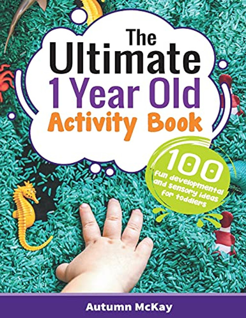 The Ultimate 1 Year Old Activity Book: 100 Fun Developmental and Sensory Ideas for Toddlers (Early Learning)