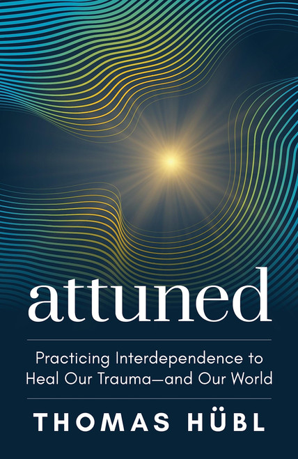 Attuned: Practicing Interdependence to Heal Our Traumaand Our World