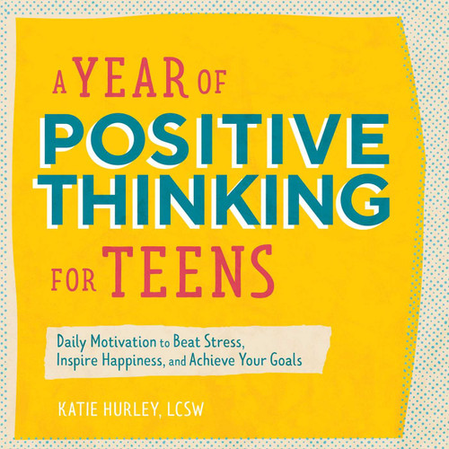 A Year of Positive Thinking for Teens: Daily Motivation to Beat Stress, Inspire Happiness, and Achieve Your Goals (A Year of Daily Reflections)