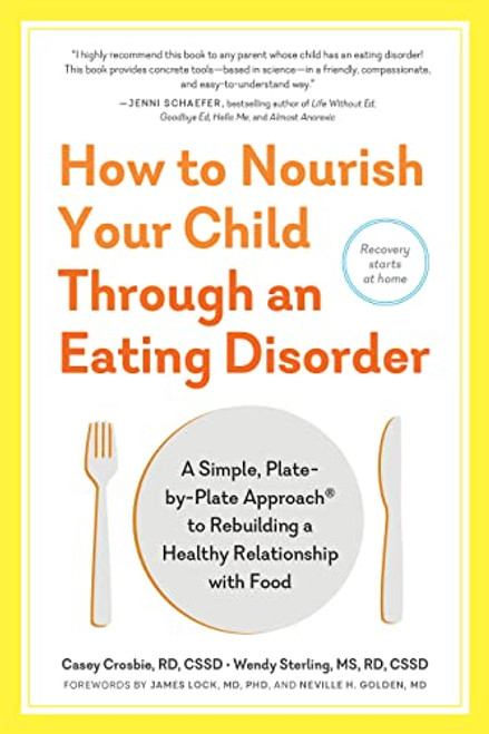 How to Nourish Your Child Through an Eating Disorder: A Simple, Plate-by-Plate Approach to Rebuilding a Healthy Relationship with Food