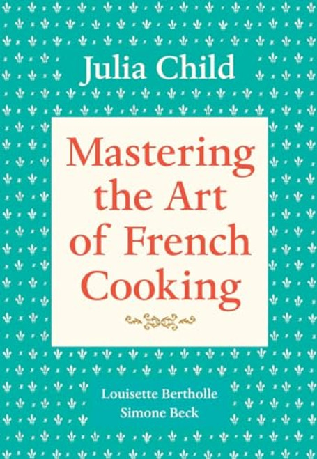 Mastering the Art of French Cooking, Volume 1: A Cookbook